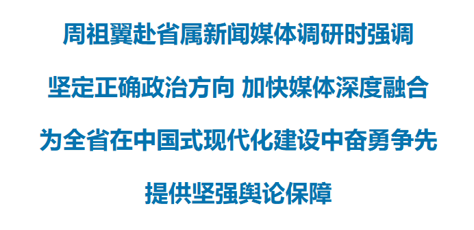 周祖翼赴省属新闻媒体调研 周祖翼赴省属新闻媒体调研